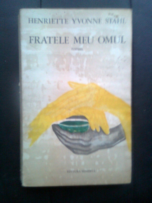 Henriette Yvonne Stahl - Fratele meu omul (Editura Minerva, 1973)