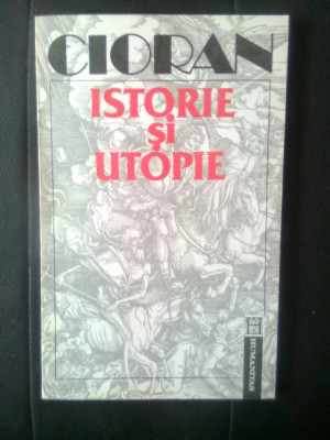 Emil Cioran - Istorie si utopie (Editura Humanitas, 1992) foto