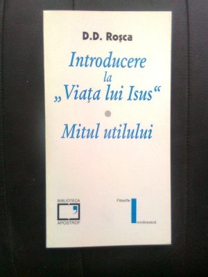 D.D. Rosca - Introducere la &amp;quot;Viata lui Isus&amp;quot;. Mitul utilului (Apostrof, 1999) foto
