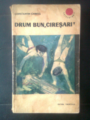 Constantin Chirita - Drum bun, Ciresari! (Editura Tineretului, 1967; ed. a II-a) foto