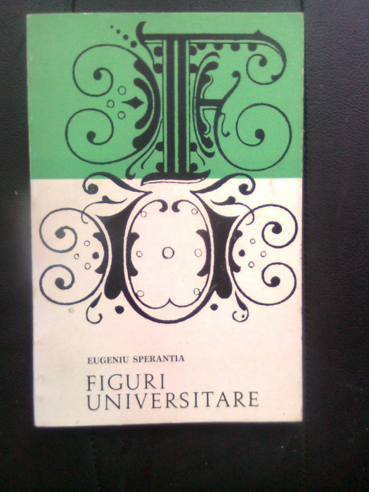 Eugeniu Sperantia - Figuri universitare (Editura Tineretului, 1967)