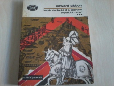 Edward Gibbon - Istoria declinului si a prabusirii Imperiului Roman vol.III foto