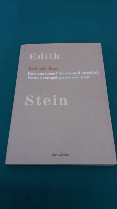 PERSOANA UMANĂ &Icirc;N ORIZONTUL &Icirc;NTREBĂRII *ERIC DE RUS/ EDITH STEIN/ 2016 *