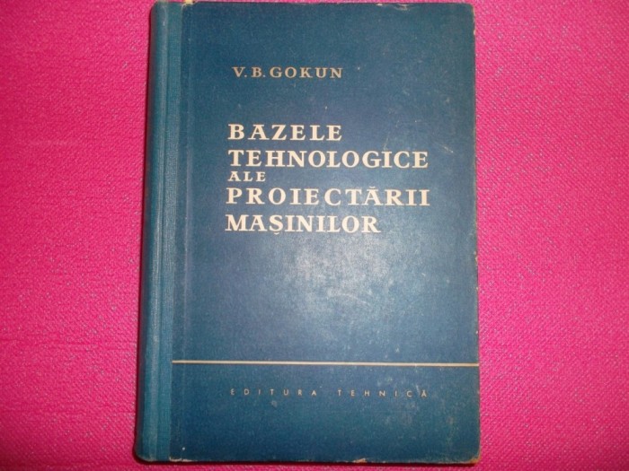 V.B. Gokun - Bazele tehnologice ale proiectarii masinilor V.B. Gokun - Bazele tehnologice ale proiectarii masinilor
