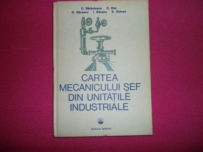 Cartea Mecanicului Sef Din Unitatile Industriale - Barbulescu