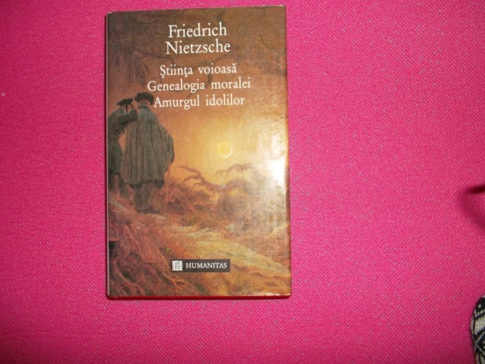 Friedrich Nietzsche - Stiinta Voioasa. Genealogia Moralei. Amurgul Idolilor foto mare Friedrich Nietzsche - Stiinta Voioasa. Genealogia Moralei. Amurgul Idolilor foto mare