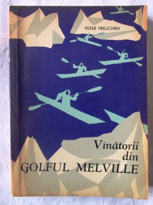 &amp;quot;VINATORII (VANATORII) DIN GOLFUL MELVILLE&amp;quot;, Peter Freuchen, 1963 foto