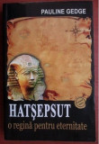 Hatsepsut : o regina pentru eternitate / Pauline Gedge