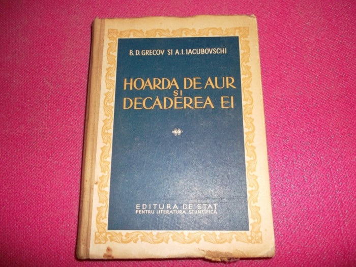 Hoarda De Aur Si Decaderea Ei 450pag/53figuri/an 1953- Grecov / Iacubovschi