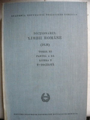 Dictionarul Limbii Romane - Tomul XI - partea II ( T - Tocalita ) - 1982 foto