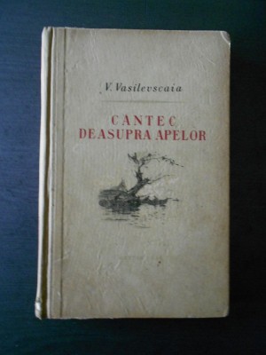 V. VASILEVSCAIA - CANTEC DEASUPRA APELOR volumul 1 (1953, editie cartonata) foto
