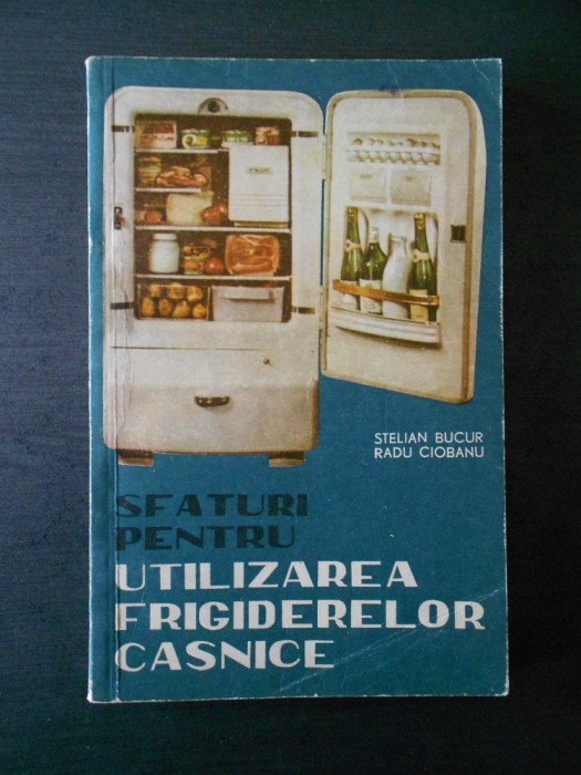 S. BUCUR, R. CIOBANU - SFATURI PENTRU UTILIZAREA FRIGIDERELOR CASNICE