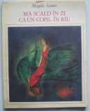 Magda Isanos - Ma Scald In Zi Ca Un Copil In Riu, Rau (cu ilustratii color), Alta editura