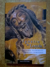 Ignatiu de Loyola - Istorisirea pelerinului * Exercitii spirituale foto