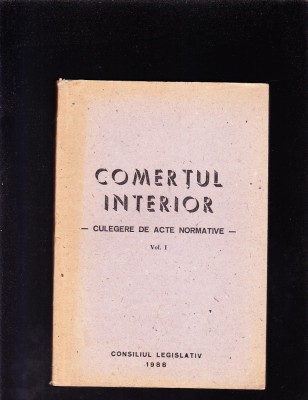 COMERTUL INTERIOR -CULEGERE DE ACTE NORMATIVE -VOL 1 foto