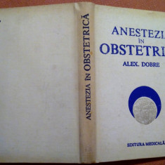 Anestezia in obstetrica. Editura Medicala, 1982 - Alex. Dobre