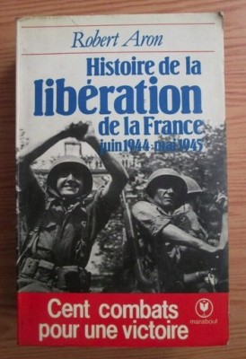 Histoire de la liberation de la France : Juin 1944-Mai 1945 / Robert Aron foto
