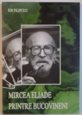 MIRCEA ELIADE PRINTRE BUCOVINENI de ION FILIPCIUC , 2007 foto