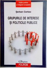 GRUPURILE DE INTERESE SI POLITICILE PUBLICE de SERBAN CERKEZ , 2010 foto