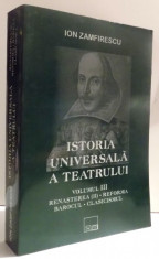 ISTORIA UNIVERSALA A TEATRULUI VOL. III , RENASTEREA (II), REFORMA, BAROCUL , CLASICISMUL de ION ZAMFIRESCU , 2003 foto