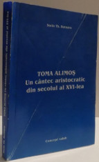 TOMA ALIMOS , UN CANTEC ARISTOCRATIC DIN SECOLUL AL XVI -LEA de SORIN TH. BOTNARU , 2005 foto