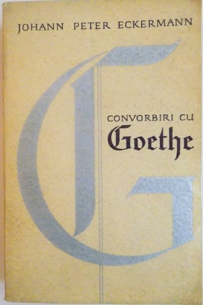 CONVORBIRI CU GOETHE de JOHANN PETER ECKERMANN 1965 foto mare CONVORBIRI CU GOETHE de JOHANN PETER ECKERMANN 1965 foto mare