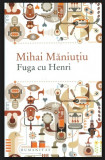 Fuga cu Henri / Mihai Maniutiu, Humanitas