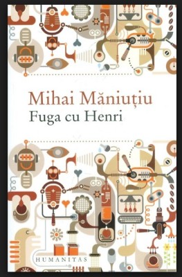 Fuga cu Henri / Mihai Maniutiu foto