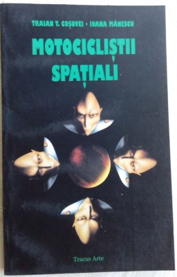 TRAIAN T. COSOVEI / IOANA MANESCU - MOTOCICLISTII SPATIALI (2008) foto