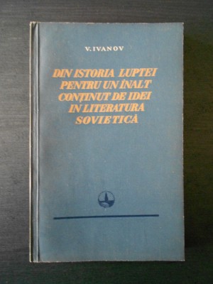 V. IVANOV - DIN ISTORIA LUPTEI PENTRU UN INALT CONTINUT DE IDEI IN LITERATURA... foto