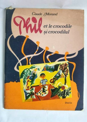 Phil Si Crocodilul - Claude Morand - 1980 - Editie Bilingva (FRANCEZA / ROMANA) foto