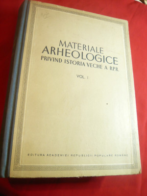 Academia RPR - Materiale Arheologice privind Istoria veche a RPR -Ed.1953 -vol.1 foto