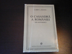 O Casandra a Romaniei Ion Antonescu -Larry L. Watts - F. Cult Rom, 1993, 438 pag foto