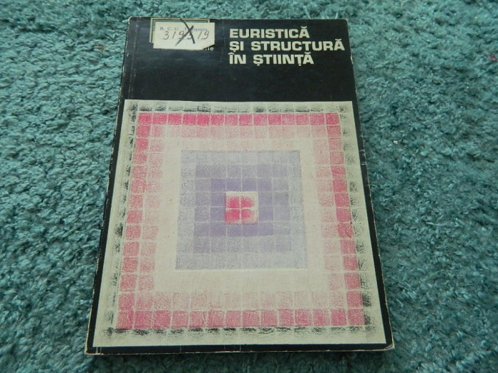 Euristica si structura in stiinta. Coordonator Angela Botez. Ed. Academiei, 1978
