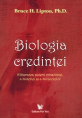 Biologia credintei. Eliberarea puterii constiintei -Bruce H. Lipton foto