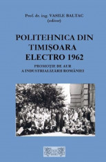 Politehnica din Timisoara Electro 1957-1962. Generatie de aur a industrializarii Romaniei foto