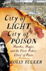 City of Light, City of Poison: Murder, Magic, and the First Police Chief of Paris, Hardcover foto