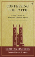 Confessing the Faith: A Reader&amp;#039;s Guide to the Westminster Confession of Faith, Hardcover foto