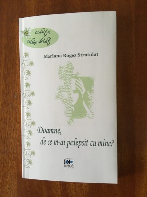 MARIANA ROGOZ STRATULAT - DOAMNE, DE CE M-AI PEDEPSIT PE MINE. POEZII (2017) foto