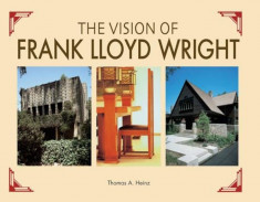 The Vision of Frank Lloyd Wright: A Complete Guide to the Designs of an Architectural Genius, Hardcover foto