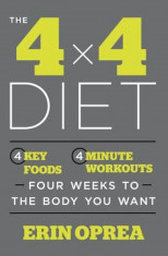 The 4 X 4 Diet: 4 Key Foods, 4-Minute Workouts, Four Weeks to the Body You Want, Hardcover foto