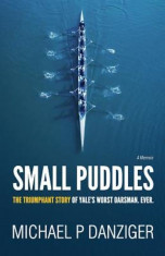 Small Puddles: The Triumphant Story of Yale&amp;#039;s Worst Oarsman. Ever., Paperback foto