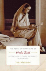 The Revolutionary Life of Freda Bedi: British Feminist, Indian Nationalist, Buddhist Nun, Paperback foto