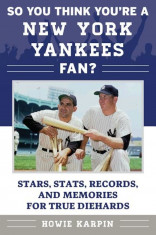 So You Think You&amp;#039;re a New York Yankees Fan?: Stars, STATS, Records, and Memories for True Diehards, Paperback foto