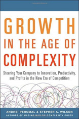 Growth in the Age of Complexity: Steering Your Company to Innovation, Productivity, and Profits in the New Era of Competition, Hardcover foto