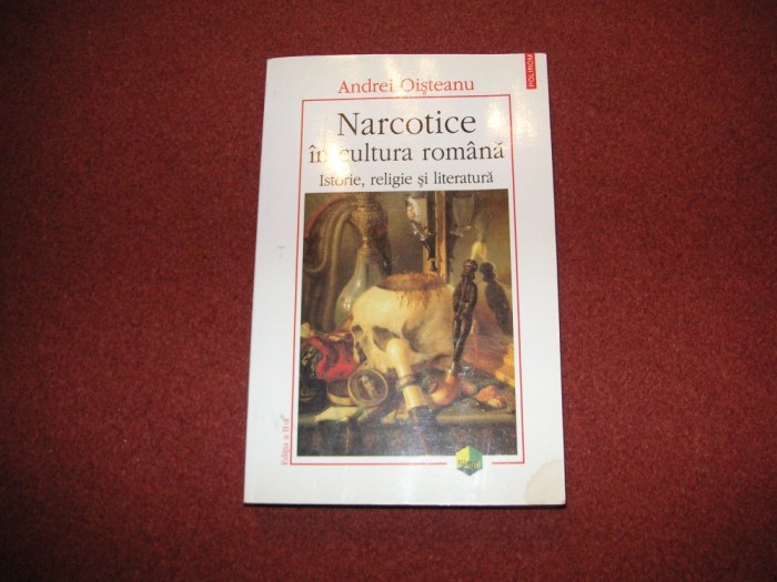 Narcotice in cultura romana. Istorie, religie si literatura - A. Oisteanu Narcotice in cultura romana. Istorie, religie si literatura - A. Oisteanu