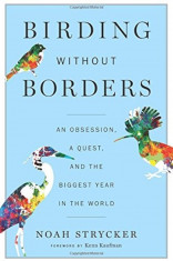 Birding Without Borders: An Obsession, a Quest, and the Biggest Year in the World, Hardcover foto