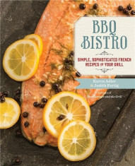 BBQ Bistro : Simple, Sophisticated French Recipes for Your Grill | Judith M. Fertig, Karen Adler foto