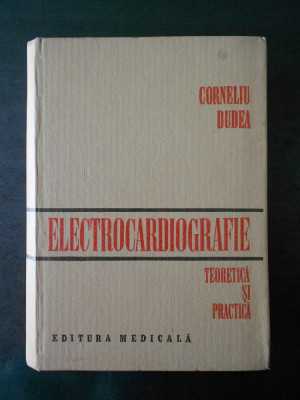 CORNELIU DUDEA - ELECTROCARDIOGRAFIE. TEORETICA SI PRACTICA foto