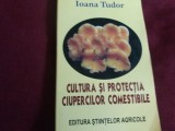 Cumpara ieftin IOANA TUDOR - CULTURA SI PROTECTIA CIUPERCILOR COMESTIBILE